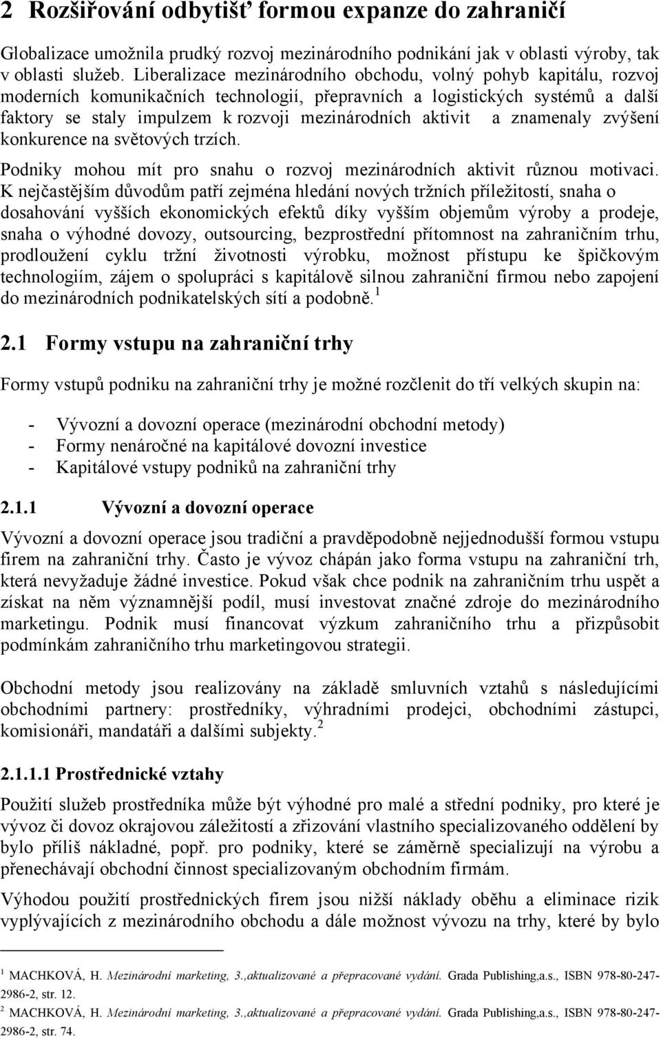 aktivit a znamenaly zvýšení konkurence na světových trzích. Podniky mohou mít pro snahu o rozvoj mezinárodních aktivit různou motivaci.