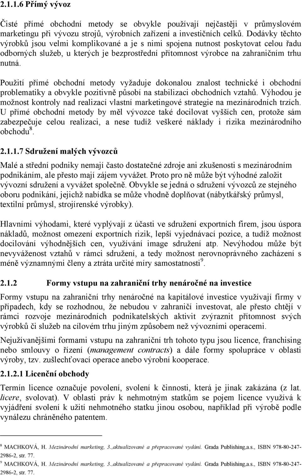 Pouţití přímé obchodní metody vyţaduje dokonalou znalost technické i obchodní problematiky a obvykle pozitivně působí na stabilizaci obchodních vztahů.