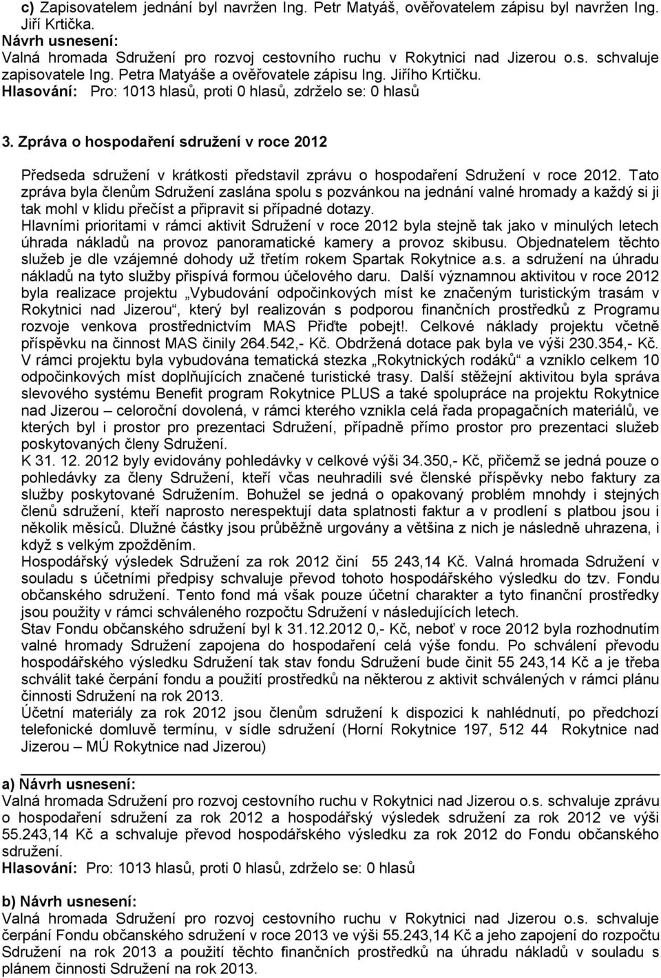 Tato zpráva byla členům Sdružení zaslána spolu s pozvánkou na jednání valné hromady a každý si ji tak mohl v klidu přečíst a připravit si případné dotazy.