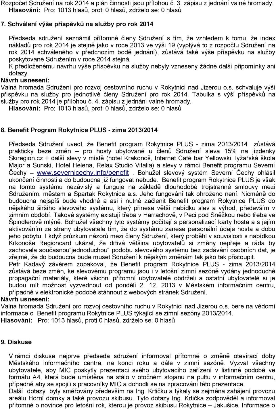 (vyplývá to z rozpočtu Sdružení na rok 2014 schváleného v předchozím bodě jednání), zůstává také výše příspěvku na služby poskytované Sdružením v roce 2014 stejná.