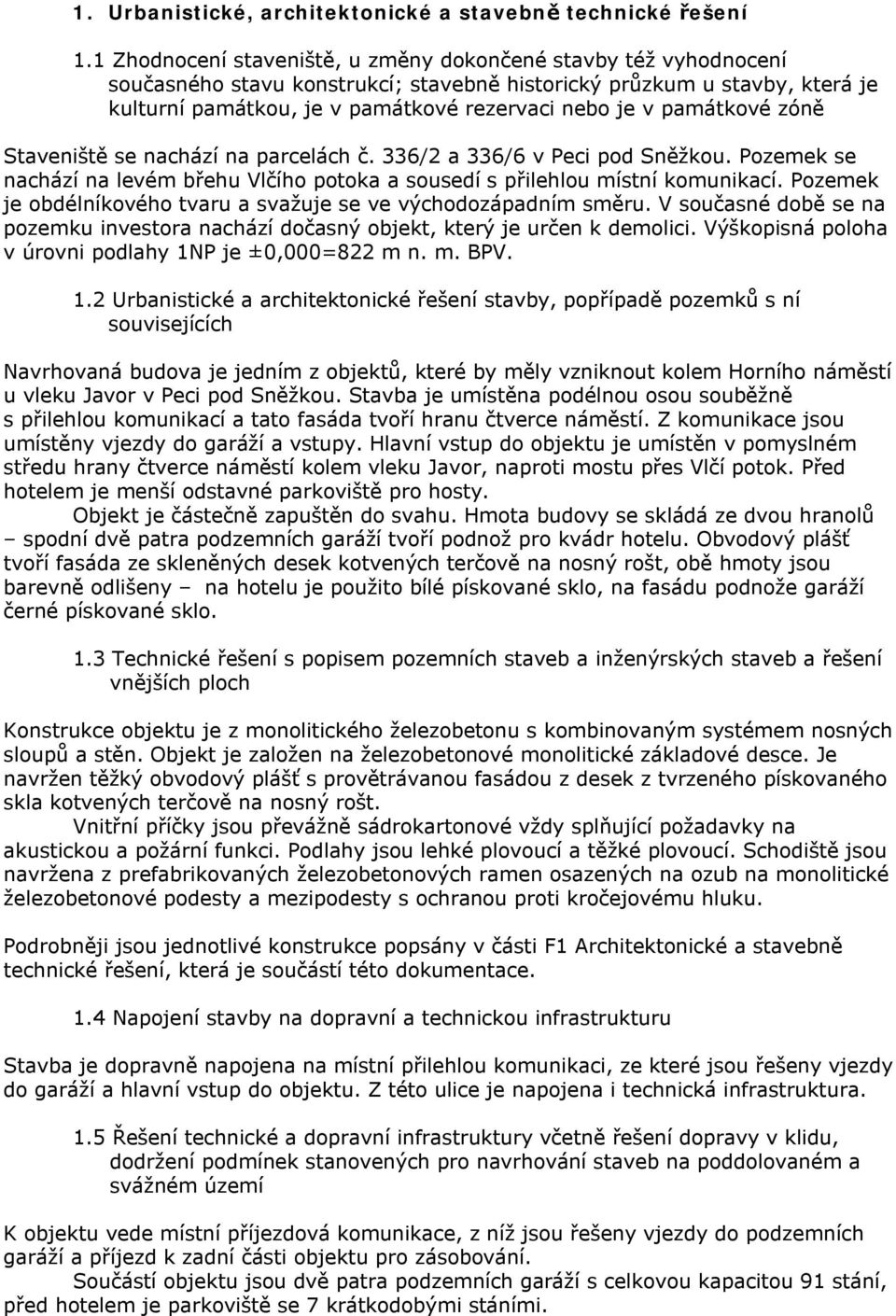 památkové zóně Staveniště se nachází na parcelách č. 336/2 a 336/6 v eci pod Sněžkou. ozemek se nachází na levém břehu Vlčího potoka a sousedí s přilehlou místní komunikací.