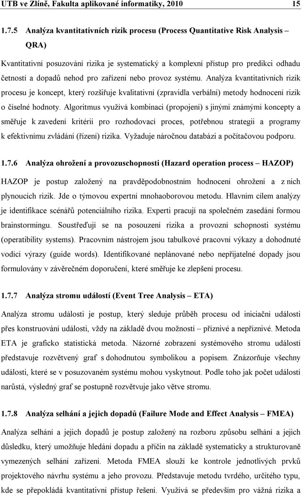 zařízení nebo provoz systému. Analýza kvantitativních rizik procesu je koncept, který rozšiřuje kvalitativní (zpravidla verbální) metody hodnocení rizik o číselné hodnoty.