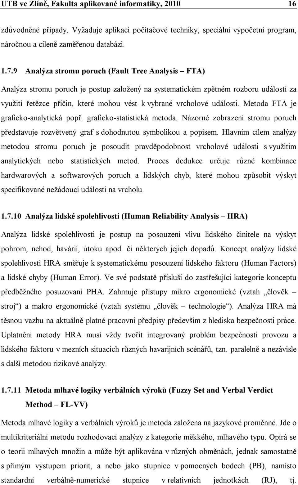 události. Metoda FTA je graficko-analytická popř. graficko-statistická metoda. Názorné zobrazení stromu poruch představuje rozvětvený graf s dohodnutou symbolikou a popisem.