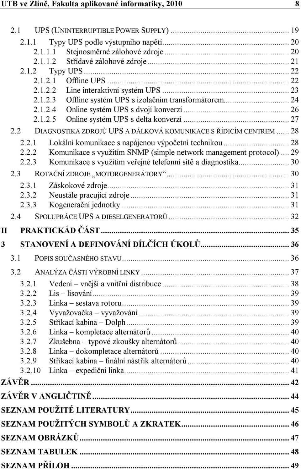 .. 26 2.1.2.5 Online systém UPS s delta konverzí... 27 2.2 DIAGNOSTIKA ZDROJŮ UPS A DÁLKOVÁ KOMUNIKACE S ŘÍDICÍM CENTREM... 28 2.2.1 Lokální komunikace s napájenou výpočetní technikou... 28 2.2.2 Komunikace s využitím SNMP (simple network management protocol).