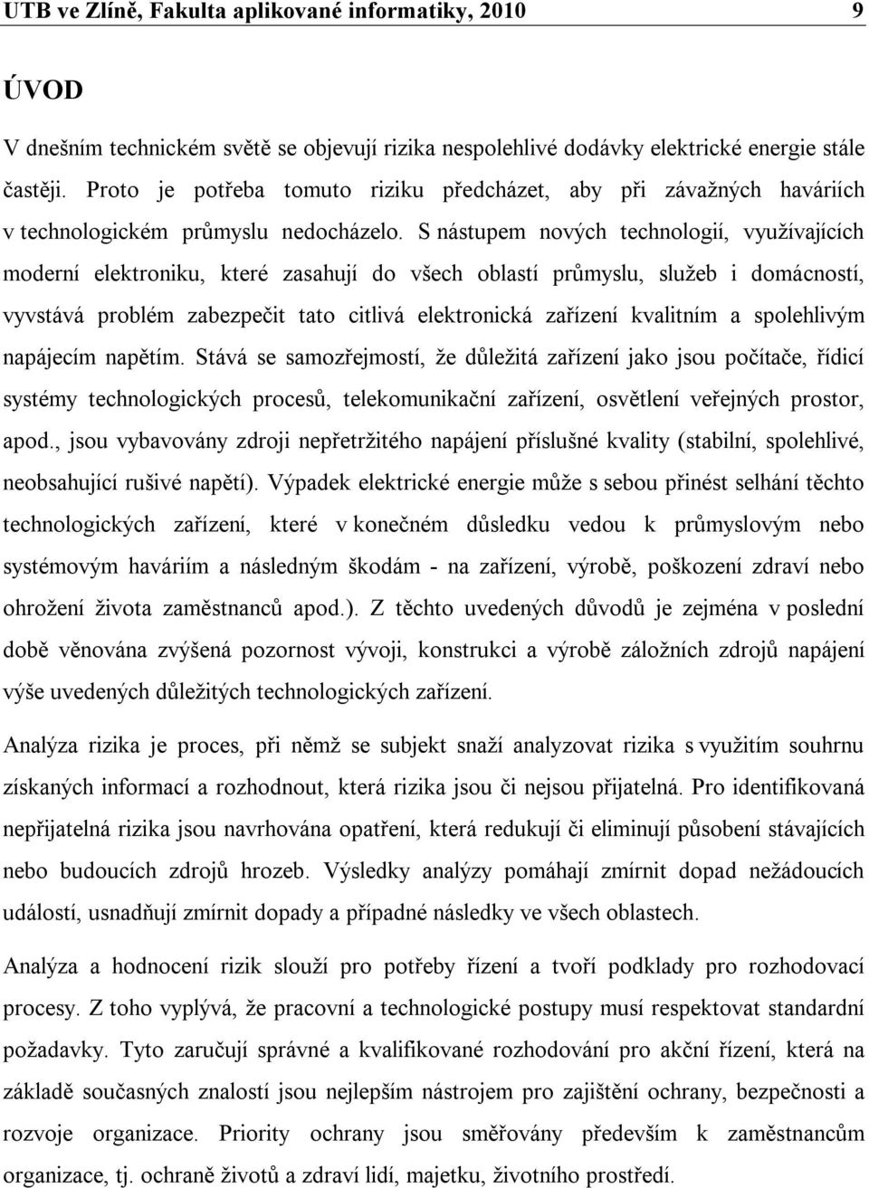 S nástupem nových technologií, využívajících moderní elektroniku, které zasahují do všech oblastí průmyslu, služeb i domácností, vyvstává problém zabezpečit tato citlivá elektronická zařízení