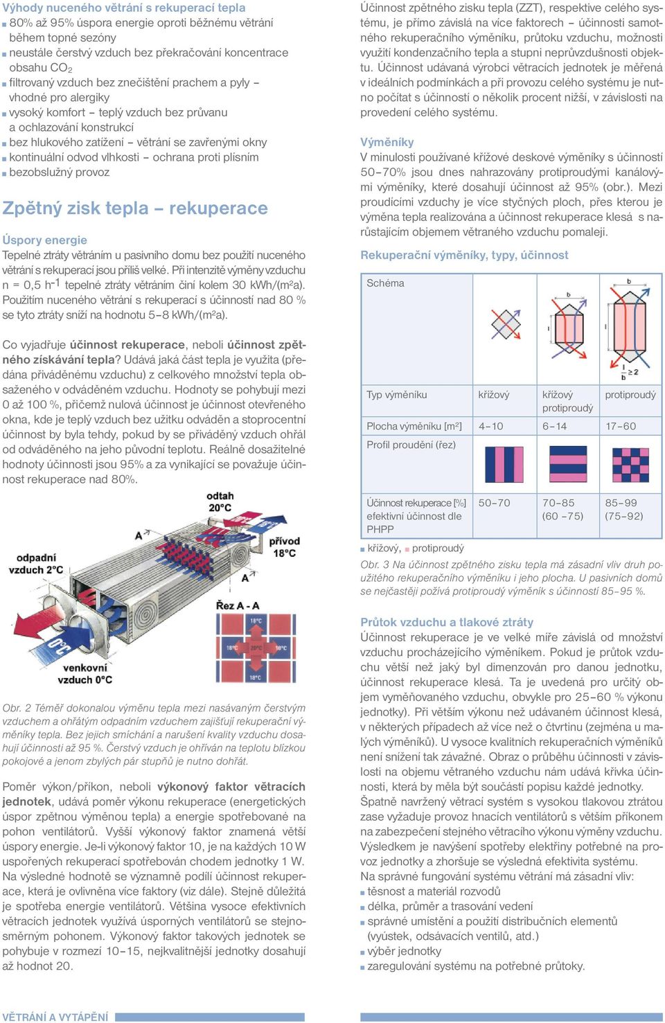 proti plísním bezobslužný provoz Zpětný zisk tepla rekuperace Úspory energie Tepelné ztráty větráním u pasivního domu bez použití nuceného větrání s rekuperací jsou příliš velké.