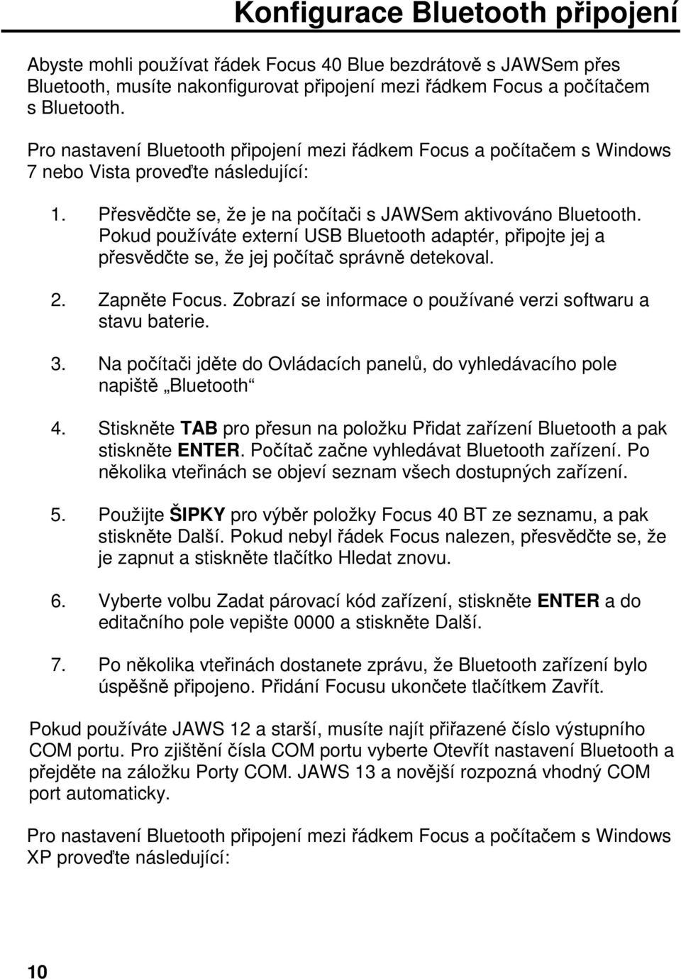 Pokud používáte externí USB Bluetooth adaptér, připojte jej a přesvědčte se, že jej počítač správně detekoval. 2. Zapněte Focus. Zobrazí se informace o používané verzi softwaru a stavu baterie. 3.