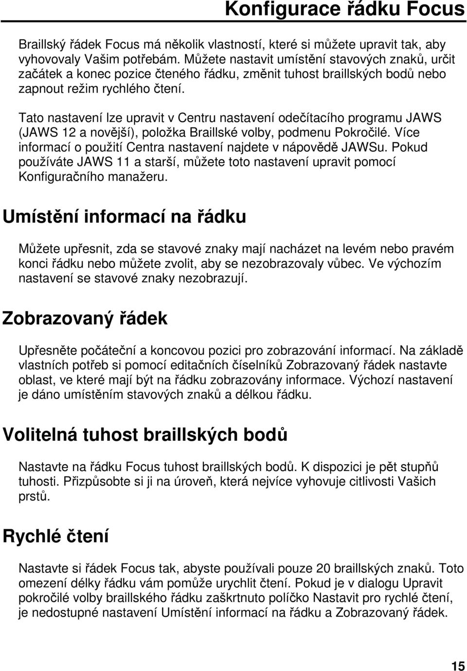 Tato nastavení lze upravit v Centru nastavení odečítacího programu JAWS (JAWS 12 a novější), položka Braillské volby, podmenu Pokročilé.