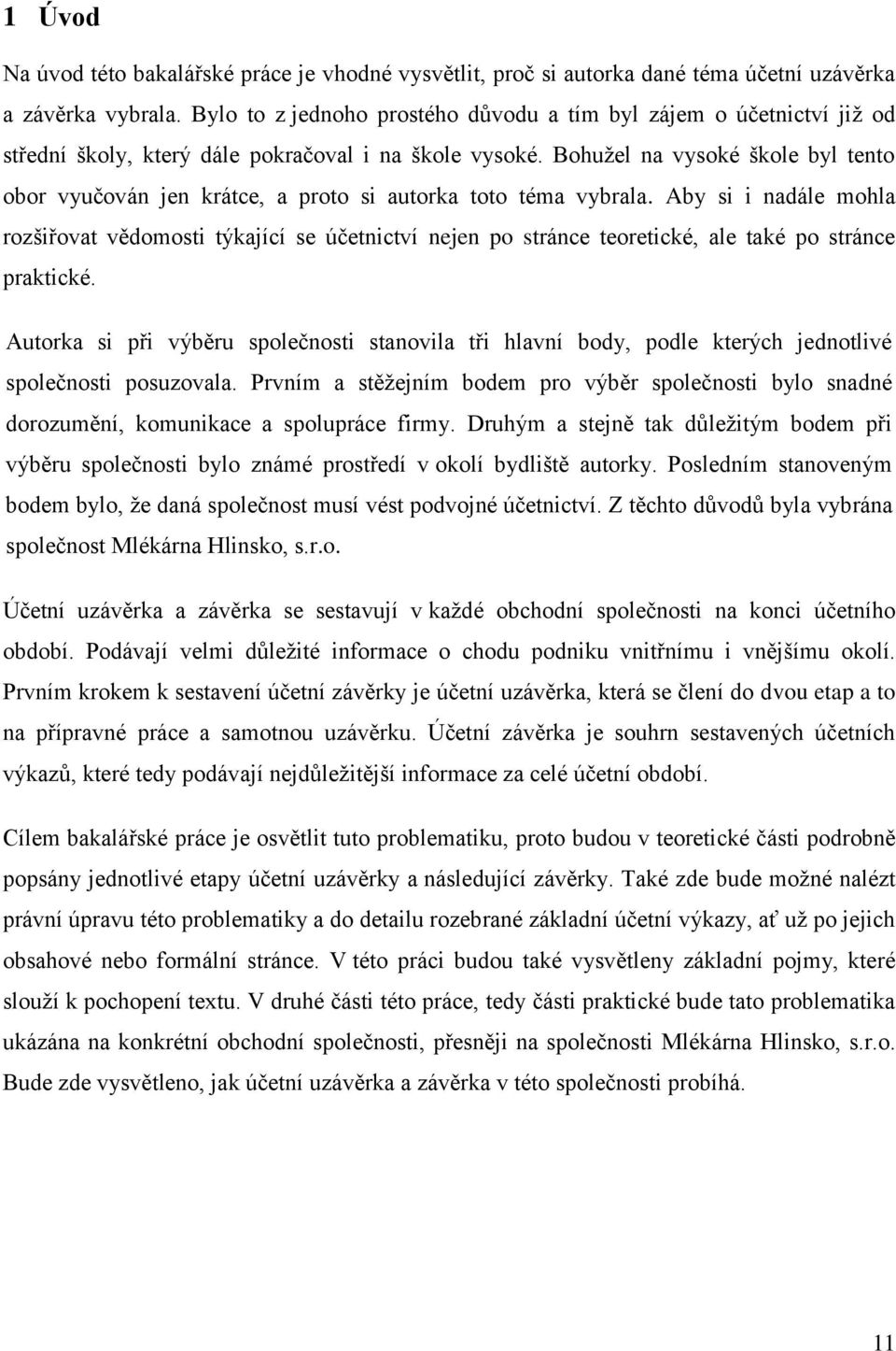 Bohužel na vysoké škole byl tento obor vyučován jen krátce, a proto si autorka toto téma vybrala.