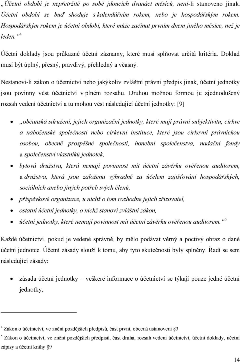 Doklad musí být úplný, přesný, pravdivý, přehledný a včasný. Nestanoví-li zákon o účetnictví nebo jakýkoliv zvláštní právní předpis jinak, účetní jednotky jsou povinny vést účetnictví v plném rozsahu.