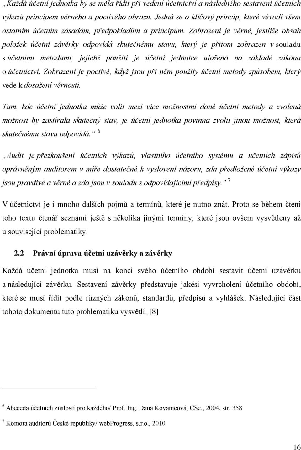 Zobrazení je věrné, jestliže obsah položek účetní závěrky odpovídá skutečnému stavu, který je přitom zobrazen v souladu s účetními metodami, jejichž použití je účetní jednotce uloženo na základě