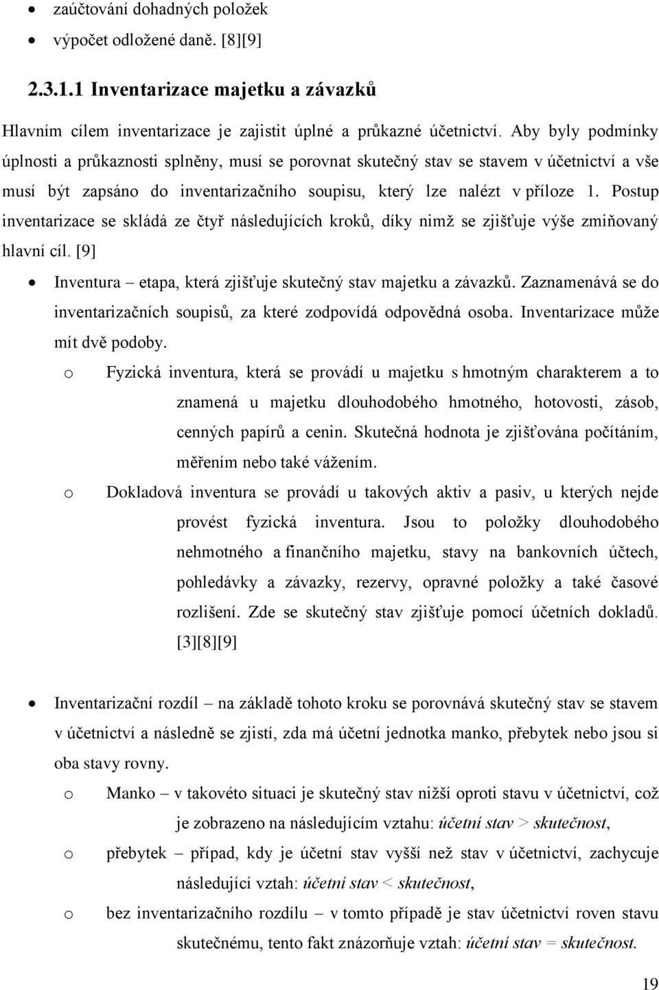 Postup inventarizace se skládá ze čtyř následujících kroků, díky nimž se zjišťuje výše zmiňovaný hlavní cíl. [9] Inventura etapa, která zjišťuje skutečný stav majetku a závazků.