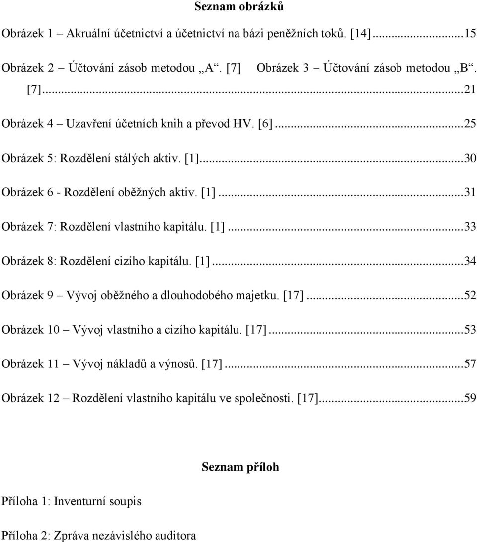 [1]... 34 Obrázek 9 Vývoj oběžného a dlouhodobého majetku. [17]... 52 Obrázek 10 Vývoj vlastního a cizího kapitálu. [17]... 53 Obrázek 11 Vývoj nákladů a výnosů. [17]... 57 Obrázek 12 Rozdělení vlastního kapitálu ve společnosti.