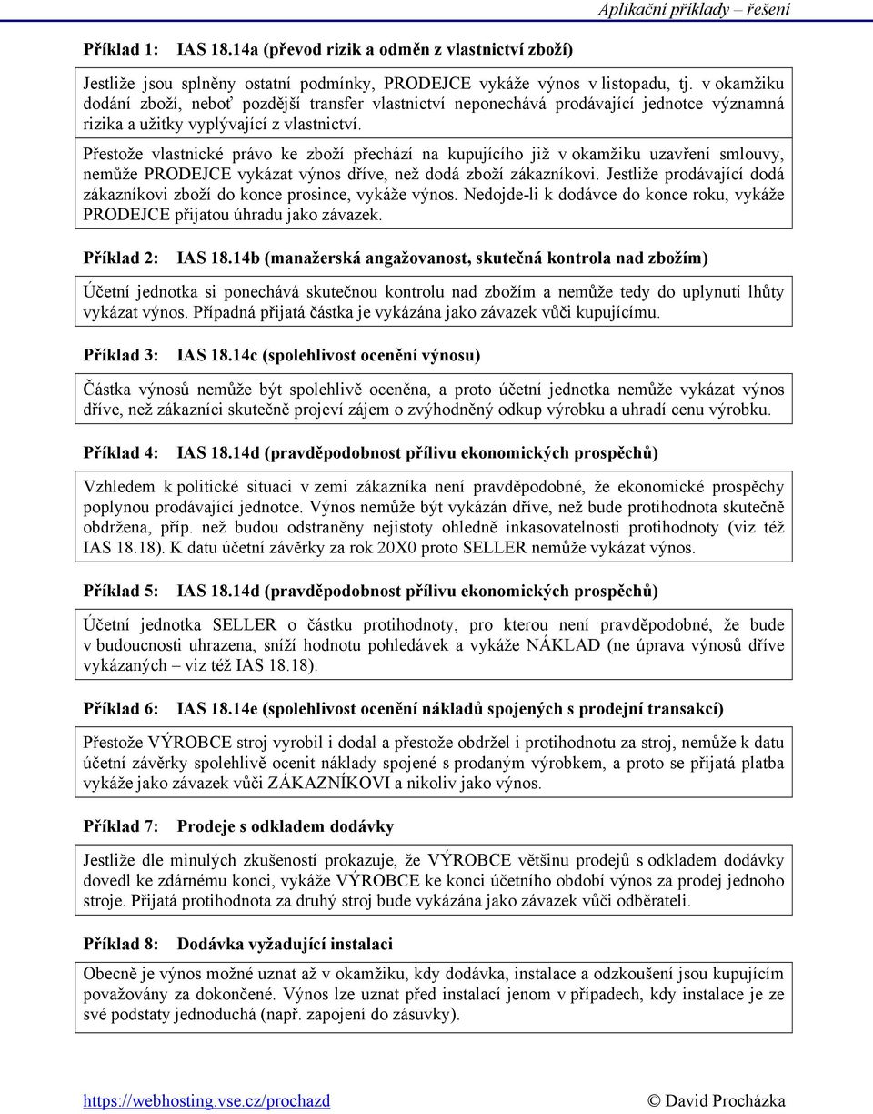 Přestože vlastnické právo ke zboží přechází na kupujícího již v okamžiku uzavření smlouvy, nemůže PRODEJCE vykázat výnos dříve, než dodá zboží zákazníkovi.