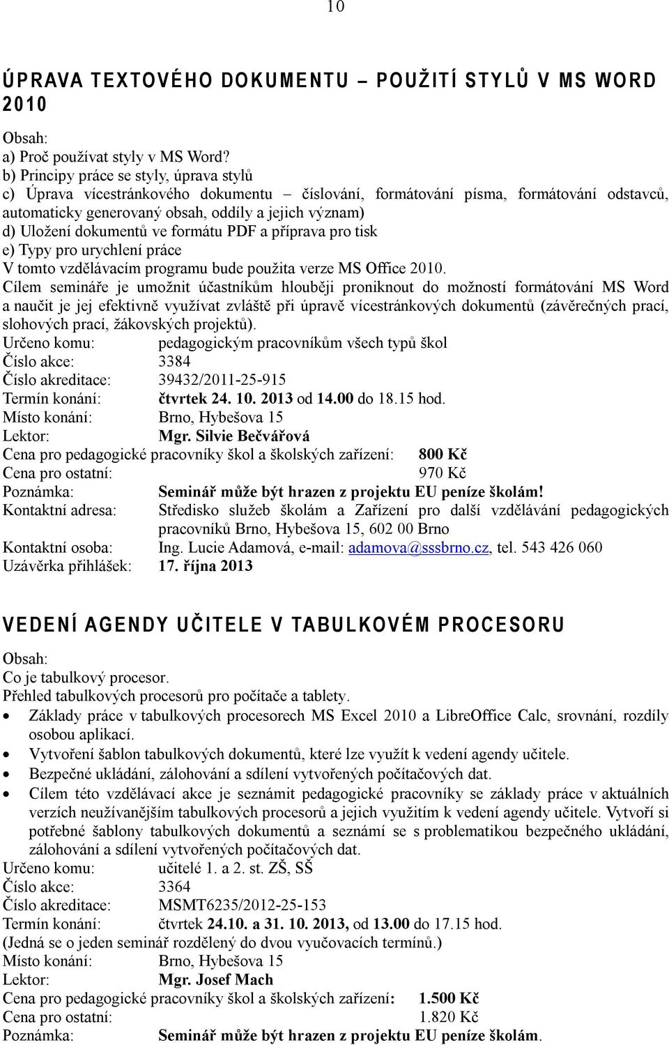 dokumentů ve formátu PDF a příprava pro tisk e) Typy pro urychlení práce V tomto vzdělávacím programu bude použita verze MS Office 2010.