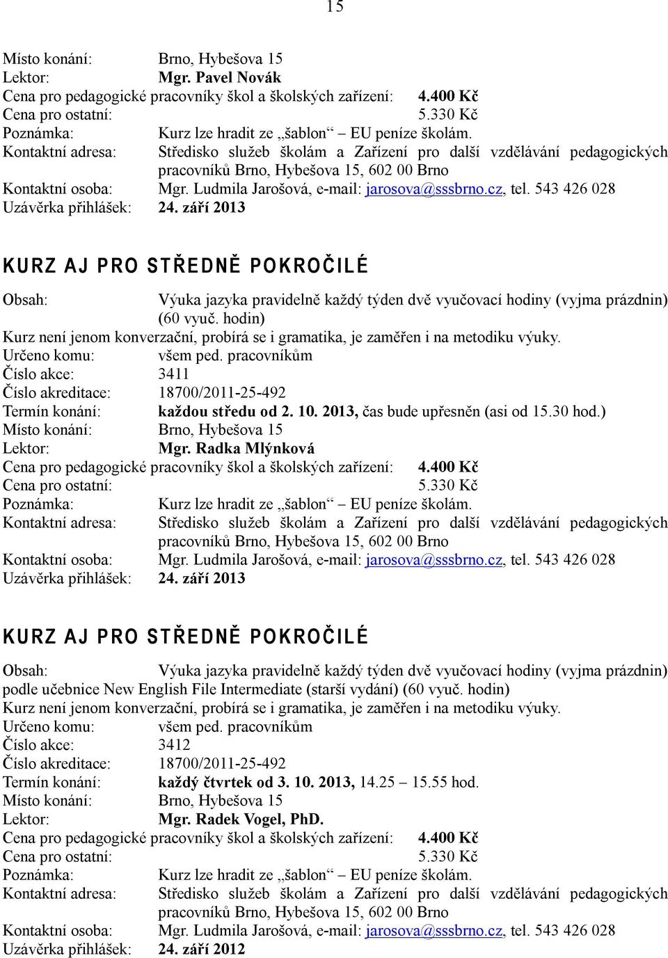 září 2013 K U R Z A J P R O S T Ř E D N Ě P O K R O Č I L É Výuka jazyka pravidelně každý týden dvě vyučovací hodiny (vyjma prázdnin) (60 vyuč.