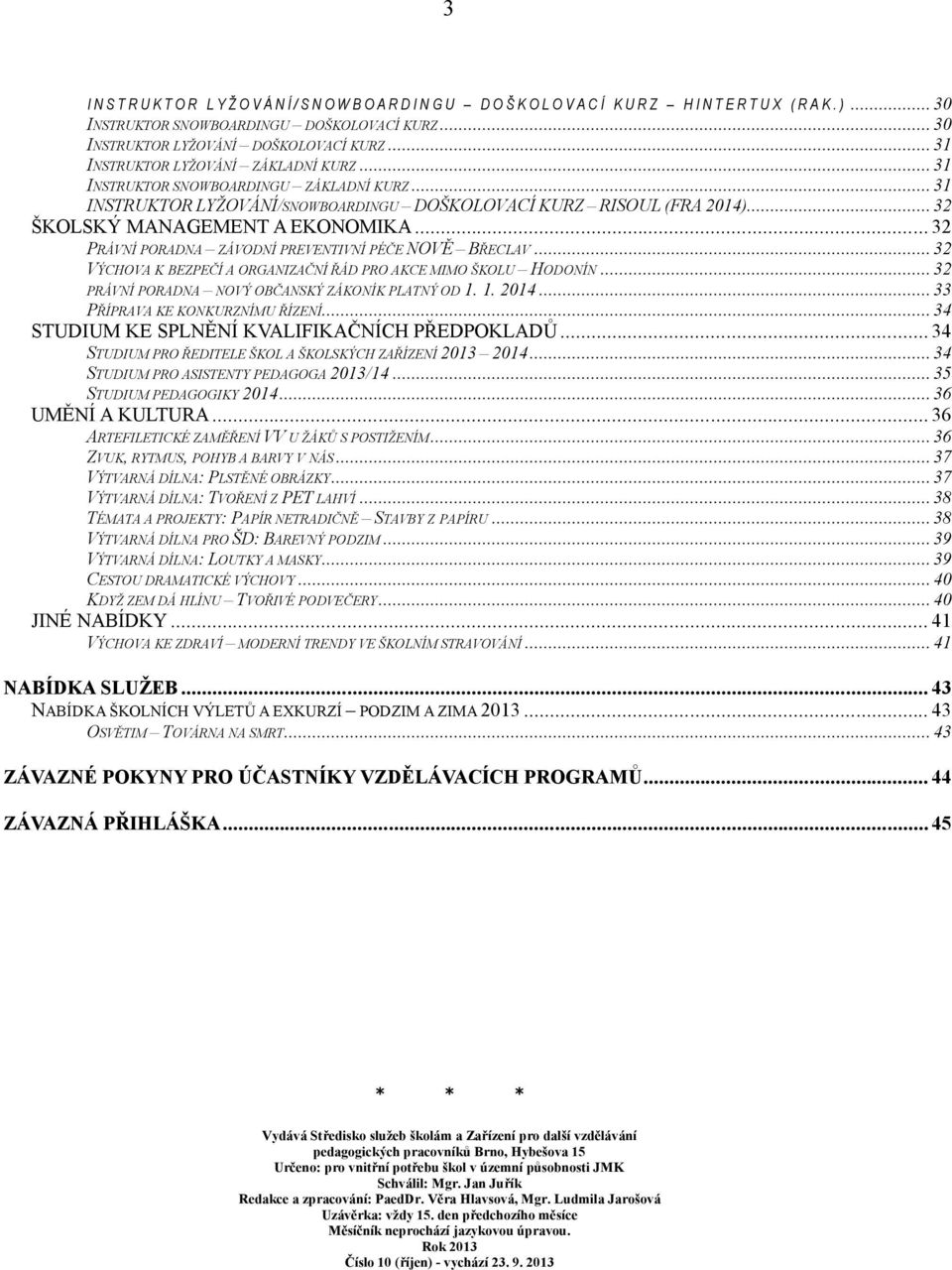 .. 31 INSTRUKTOR LYŽOVÁNÍ/SNOWBOARDINGU DOŠKOLOVACÍ KURZ RISOUL (FRA 2014)... 32 ŠKOLSKÝ MANAGEMENT A EKONOMIKA... 32 PRÁVNÍ PORADNA ZÁVODNÍ PREVENTIVNÍ PÉČE NOVĚ BŘECLAV.