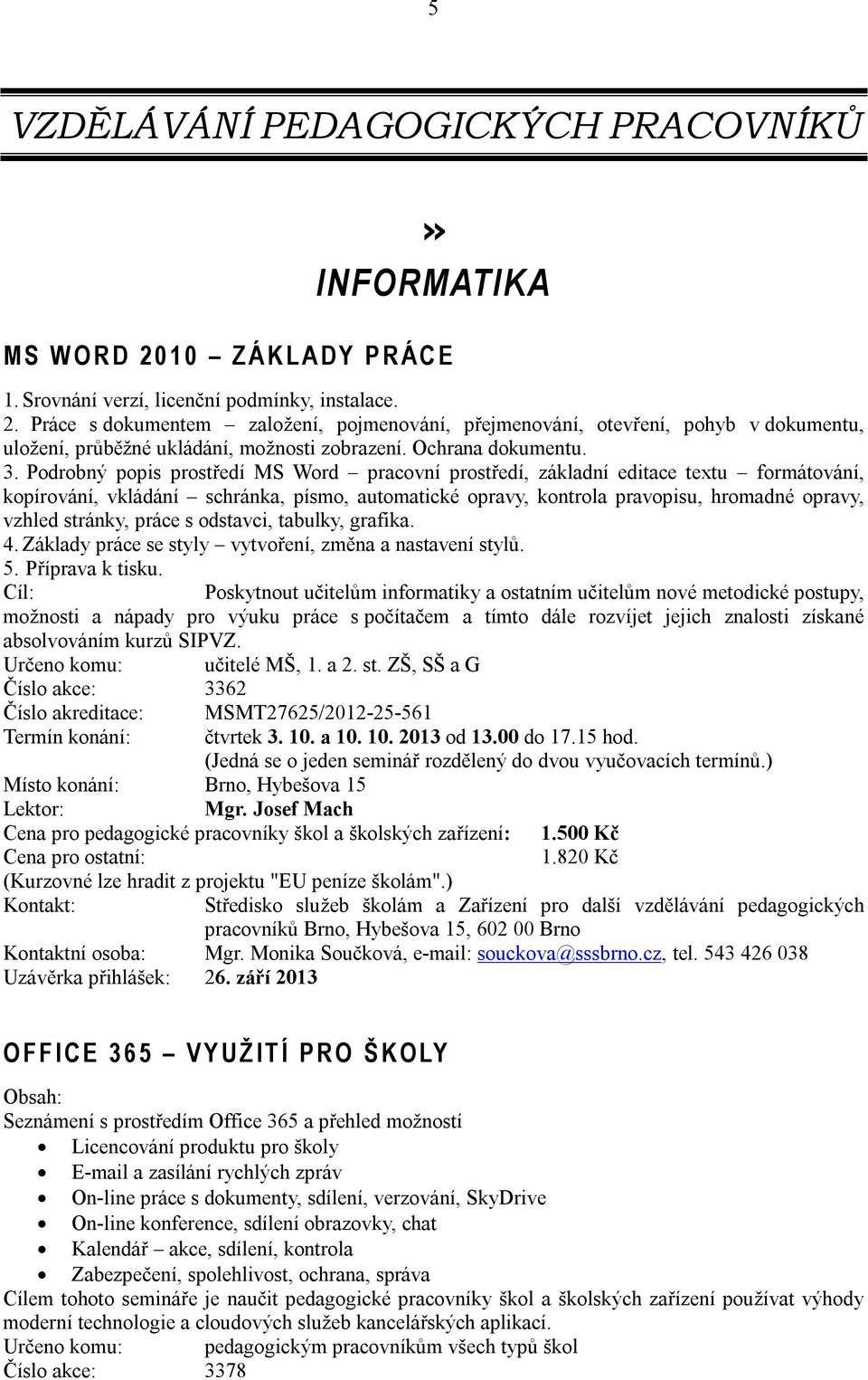 Podrobný popis prostředí MS Word pracovní prostředí, základní editace textu formátování, kopírování, vkládání schránka, písmo, automatické opravy, kontrola pravopisu, hromadné opravy, vzhled stránky,