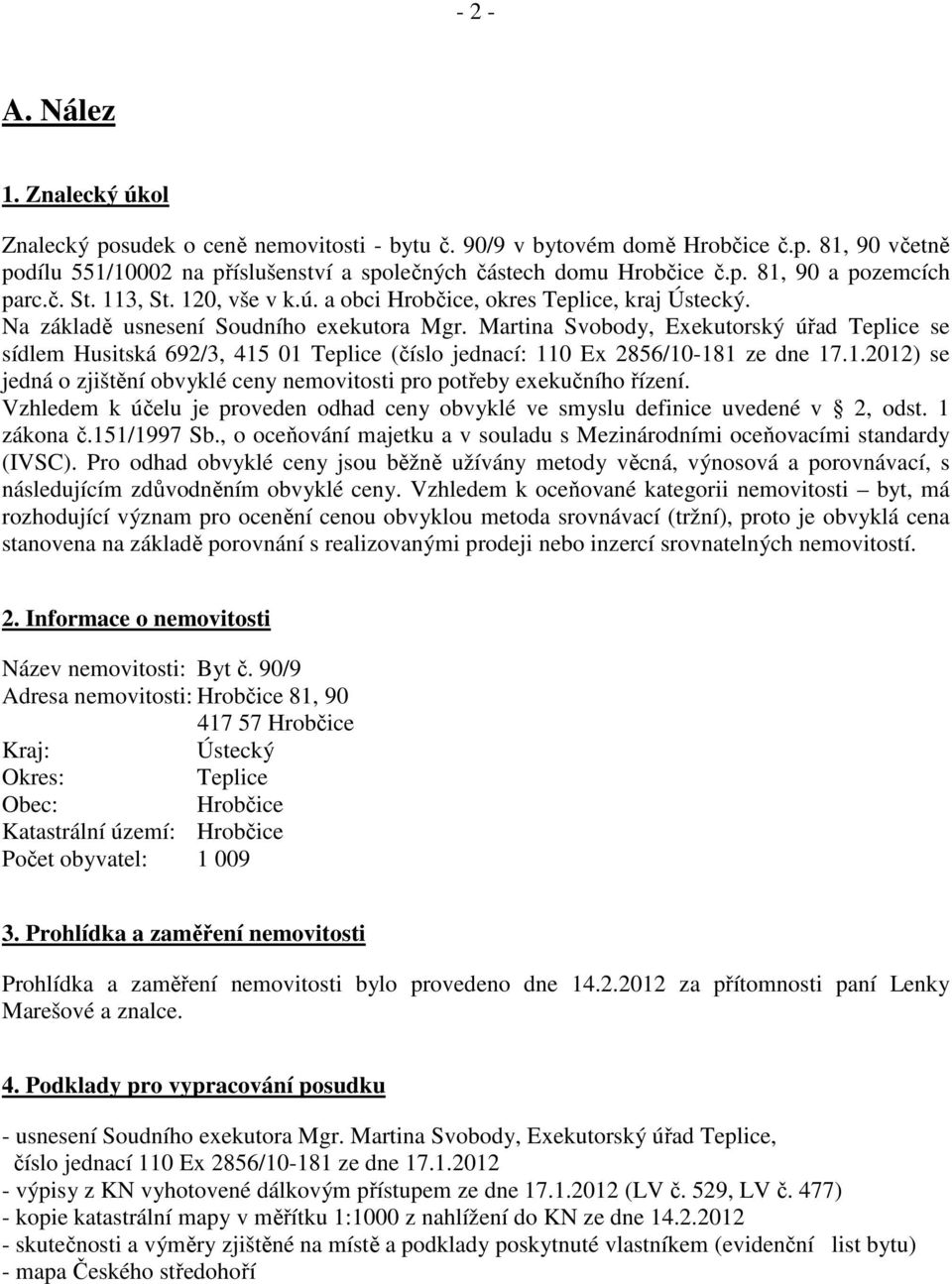 Martina Svobody, Exekutorský úřad Teplice se sídlem Husitská 692/3, 415 01 Teplice (číslo jednací: 110 Ex 2856/10-181 ze dne 17.1.2012) se jedná o zjištění obvyklé ceny nemovitosti pro potřeby exekučního řízení.