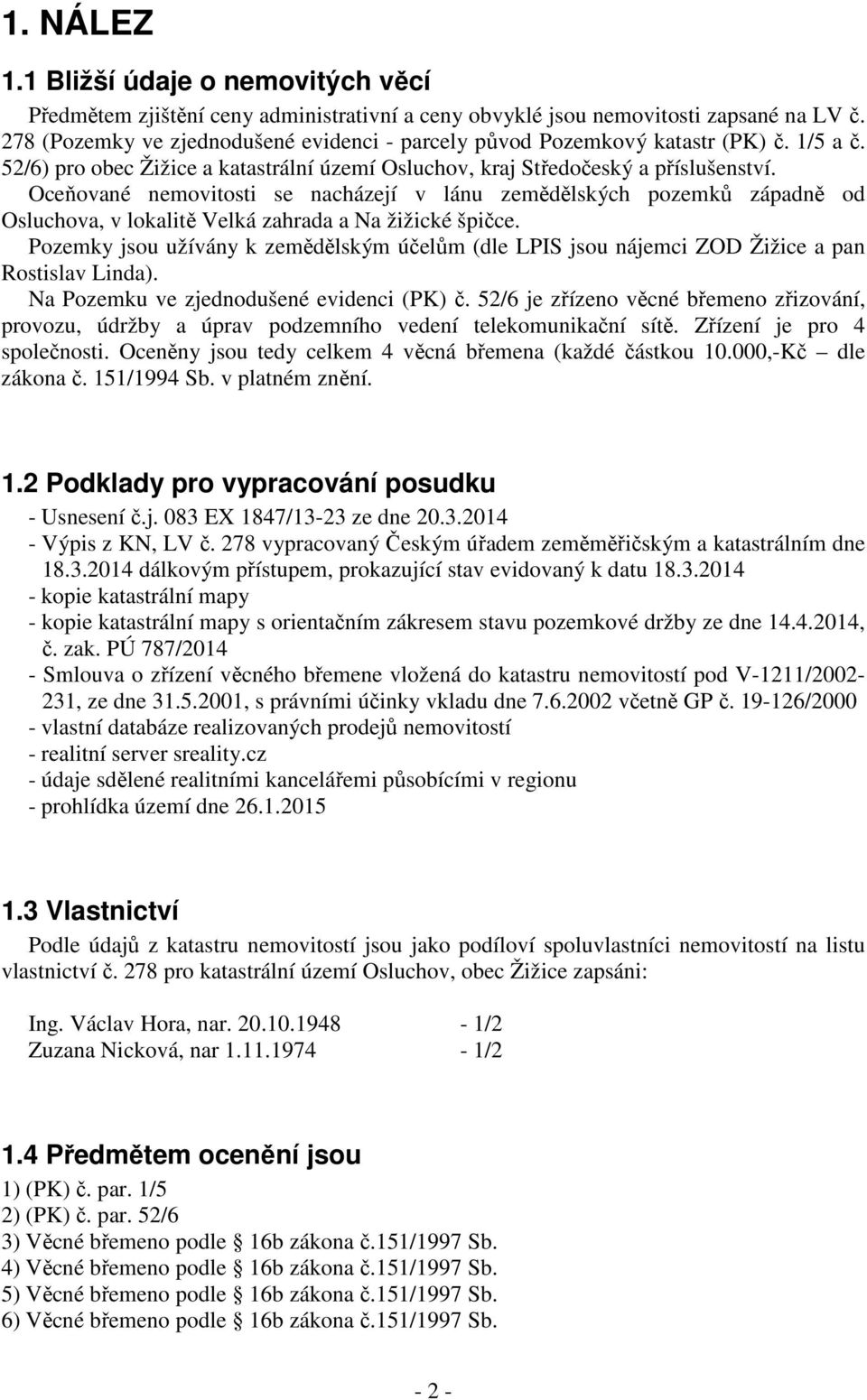 Oceňované nemovitosti se nacházejí v lánu zemědělských pozemků západně od Osluchova, v lokalitě Velká zahrada a Na žižické špičce.