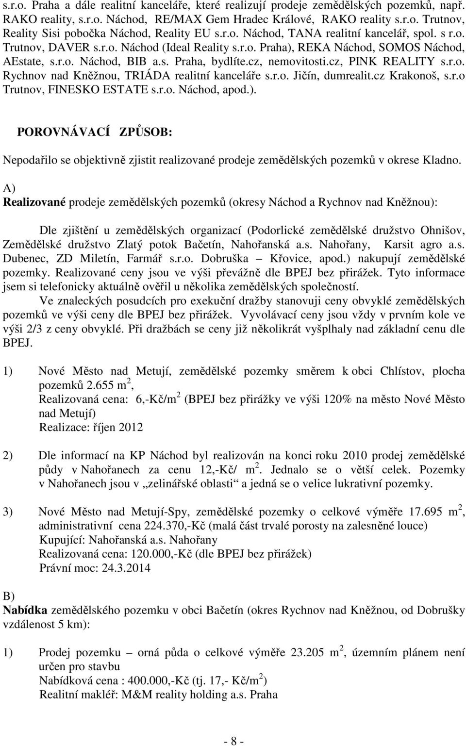 cz, PINK REALITY s.r.o. Rychnov nad Kněžnou, TRIÁDA realitní kanceláře s.r.o. Jičín, dumrealit.cz Krakonoš, s.r.o Trutnov, FINESKO ESTATE s.r.o. Náchod, apod.).