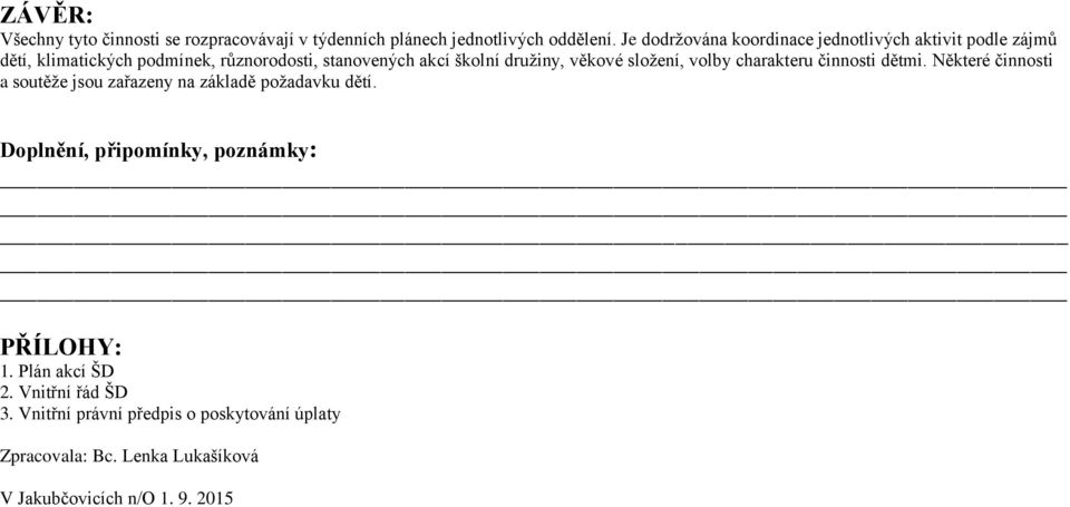 družiny, věkové složení, volby charakteru činnosti dětmi. Některé činnosti a soutěže jsou zařazeny na základě požadavku dětí.