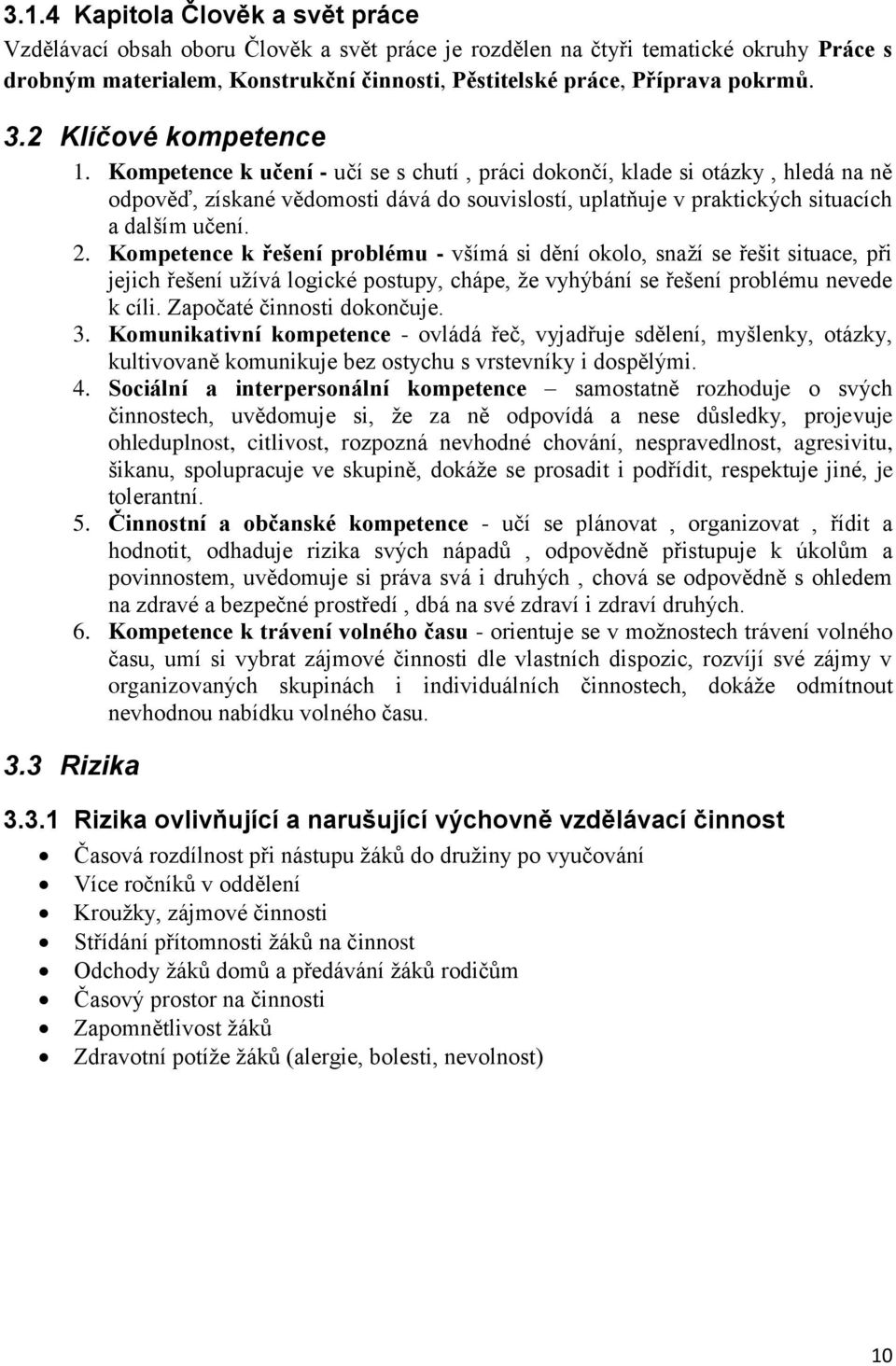 Kompetence k učení - učí se s chutí, práci dokončí, klade si otázky, hledá na ně odpověď, získané vědomosti dává do souvislostí, uplatňuje v praktických situacích a dalším učení. 2.