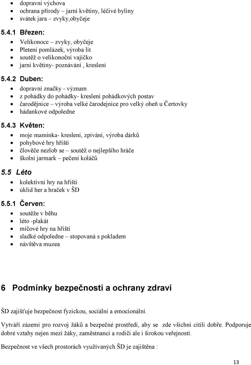 2 Duben: dopravní značky - význam z pohádky do pohádky- kreslení pohádkových postav čarodějnice výroba velké čarodejnice pro velký oheň u Čertovky hádankové odpoledne 5.4.