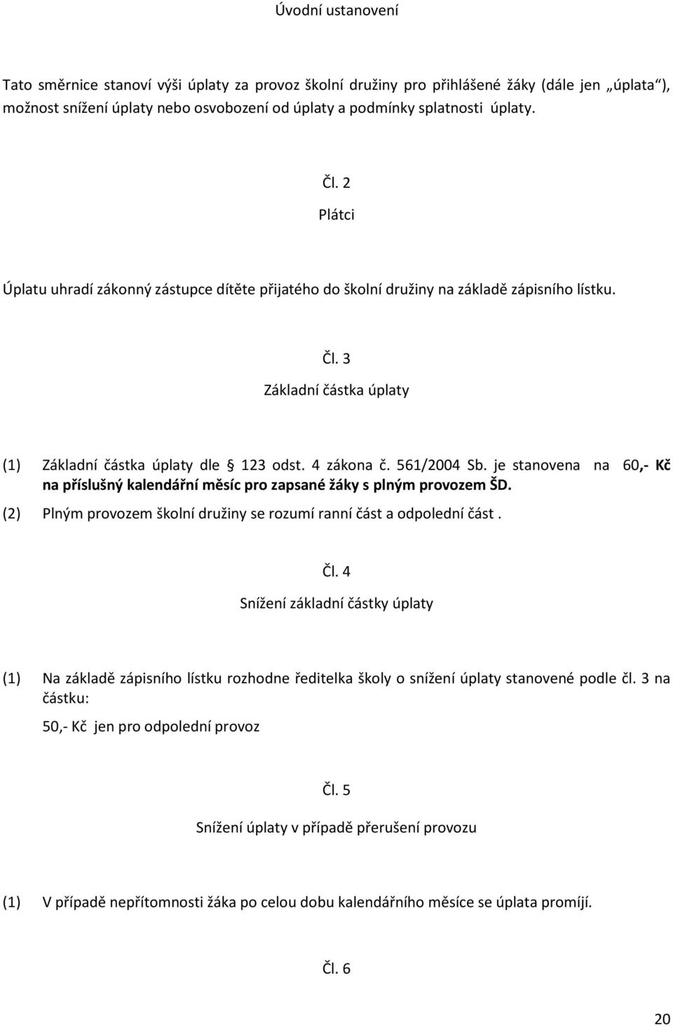 je stanovena na 60,- Kč na příslušný kalendářní měsíc pro zapsané žáky s plným provozem ŠD. (2) Plným provozem školní družiny se rozumí ranní část a odpolední část. Čl.