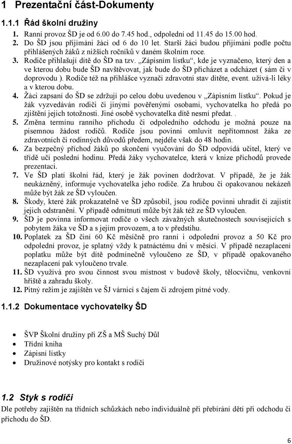 Zápisním lístku, kde je vyznačeno, který den a ve kterou dobu bude ŠD navštěvovat, jak bude do ŠD přicházet a odcházet ( sám či v doprovodu ).