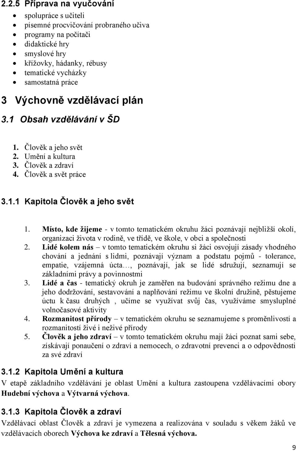 Místo, kde žijeme - v tomto tematickém okruhu žáci poznávají nejbližší okolí, organizaci života v rodině, ve třídě, ve škole, v obci a společnosti 2.