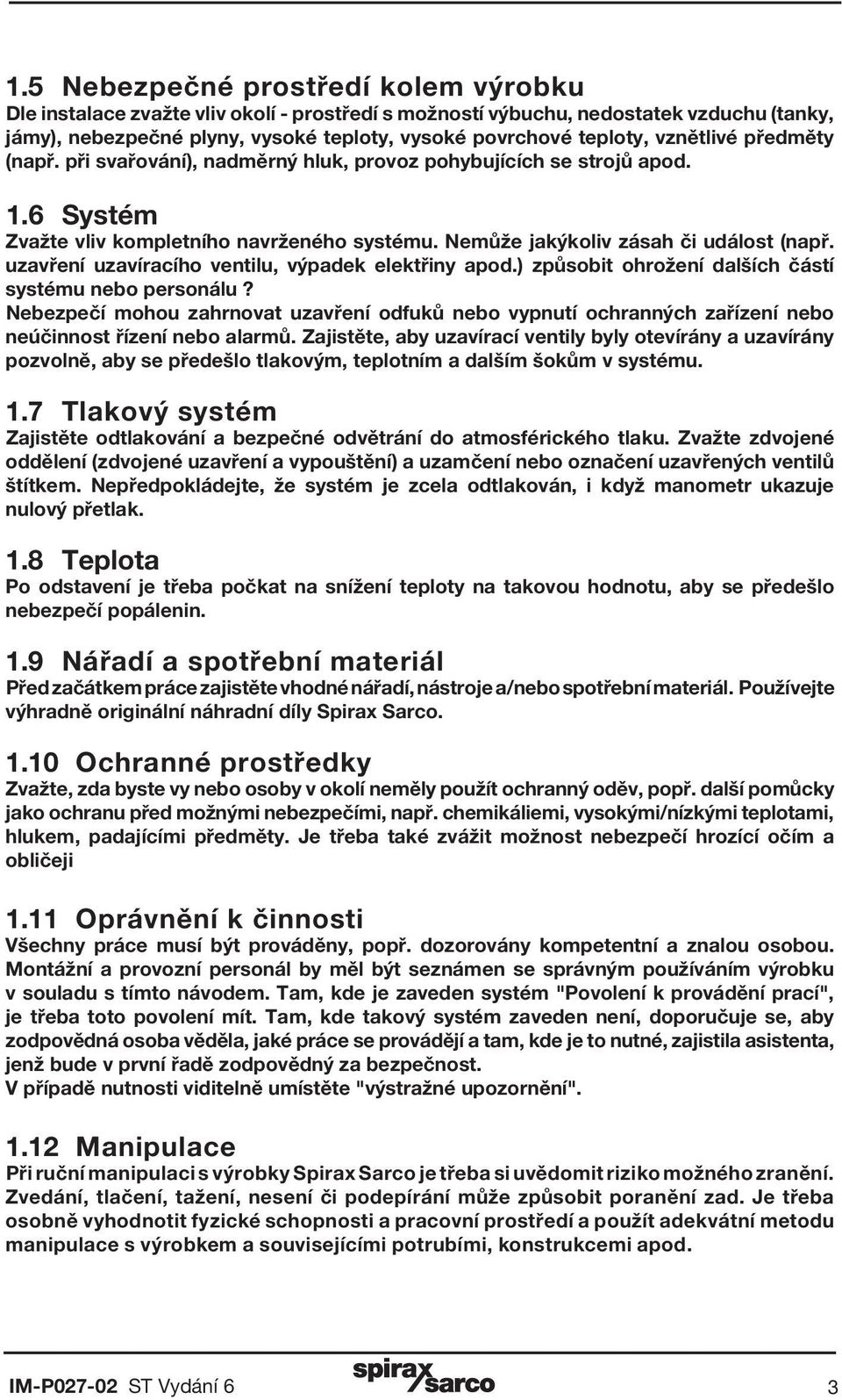 uzavření uzavíracího ventilu, výpadek elektřiny apod.) způsobit ohrožení dalších částí systému nebo personálu?