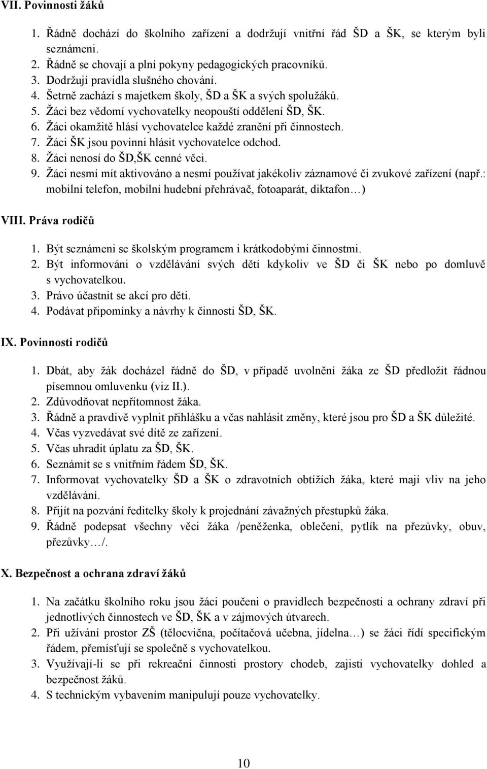 Žáci okamžitě hlásí vychovatelce každé zranění při činnostech. 7. Žáci ŠK jsou povinni hlásit vychovatelce odchod. 8. Žáci nenosí do ŠD,ŠK cenné věci. 9.