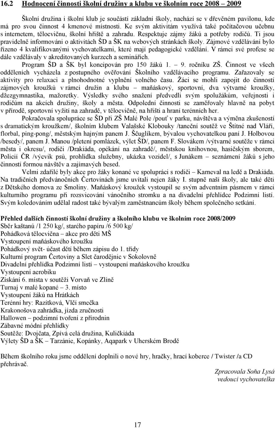 Ti jsou pravidelně informováni o aktivitách ŠD a ŠK na webových stránkách školy. Zájmové vzdělávání bylo řízeno 4 kvalifikovanými vychovatelkami, které mají pedagogické vzdělání.