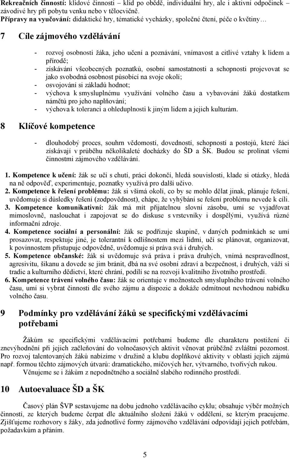 a přírodě; získávání všeobecných poznatků, osobní samostatnosti a schopnosti projevovat se jako svobodná osobnost působící na svoje okolí; osvojování si základů hodnot; výchova k smysluplnému