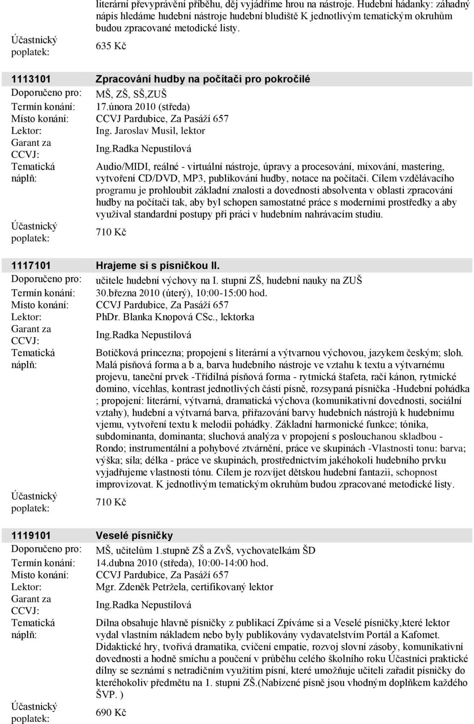 1113101 Zpracování hudby na počítači pro pokročilé Doporučeno pro: MŠ, ZŠ, SŠ,ZUŠ Termín konání: 17.února 2010 (středa) Ing.