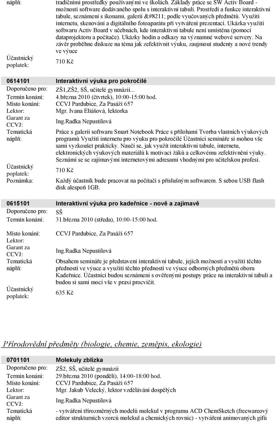 Ukázka vyuţití softwaru Activ Board v učebnách, kde interaktivní tabule není umístěna (pomocí dataprojektoru a počítače). Ukázky hodin a odkazy na významné webové servery.