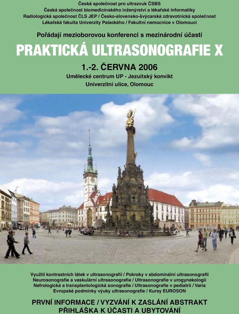 ČERVNA 2006 Umělecké centrum UP - Jezuitský konvikt Univerzitní ulice, Olomouc Využití kontrastních látek v ultrasonografii / Pokroky v abdominální ultrasonografii Neurosonografie a vaskulární