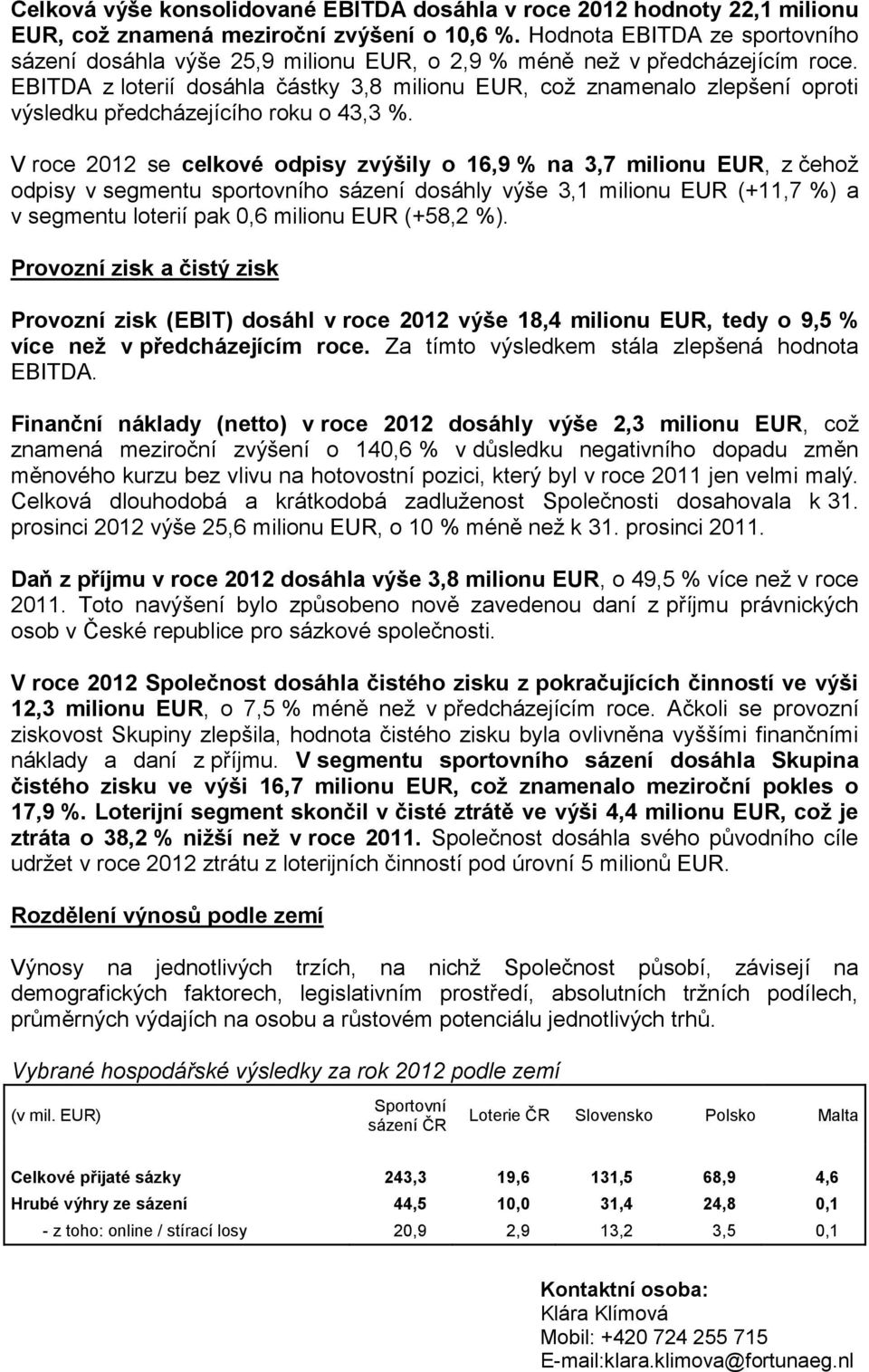 EBITDA z loterií dosáhla částky 3,8 milionu EUR, což znamenalo zlepšení oproti výsledku předcházejícího roku o 43,3 %.