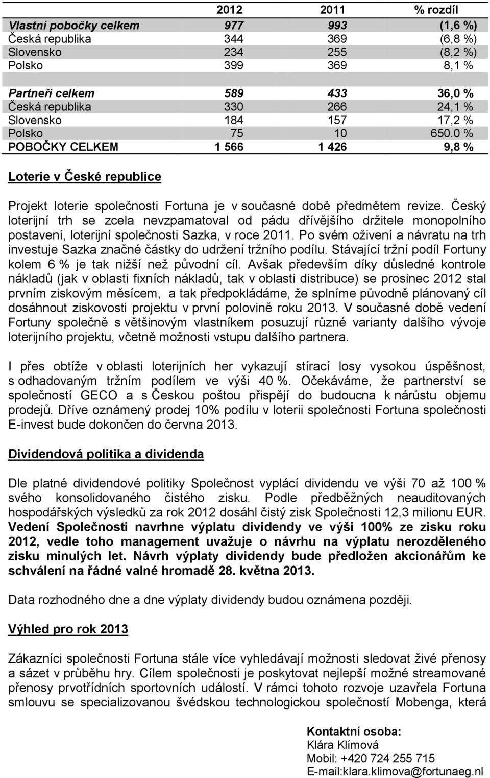 Český loterijní trh se zcela nevzpamatoval od pádu dřívějšího držitele monopolního postavení, loterijní společnosti Sazka, v roce 2011.