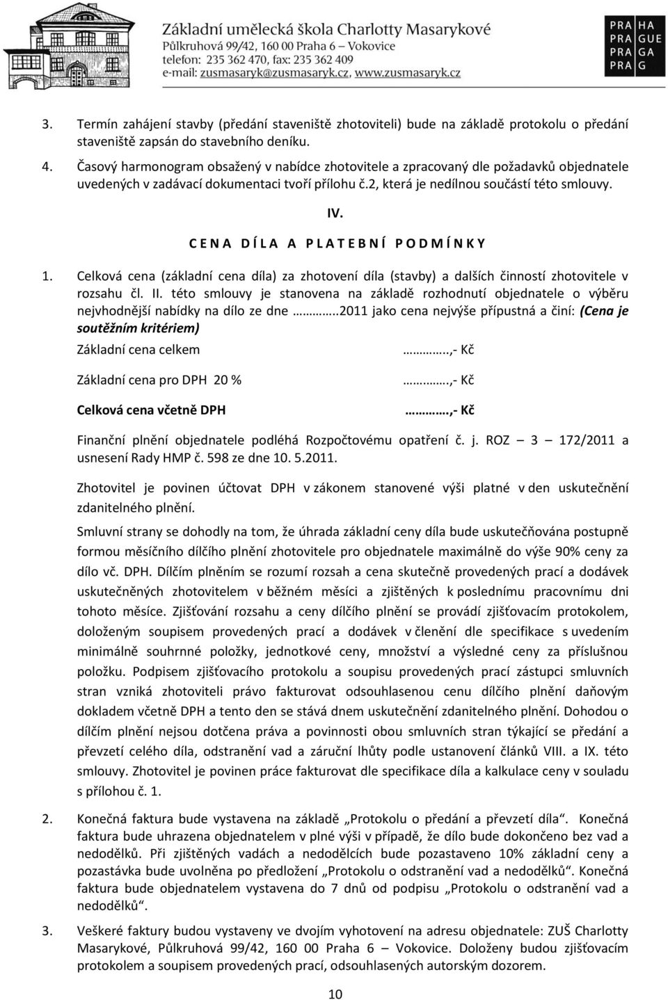 C E N A D Í L A A P L A T E B N Í P O D M Í N K Y 1. Celková cena (základní cena díla) za zhotovení díla (stavby) a dalších činností zhotovitele v rozsahu čl. II.