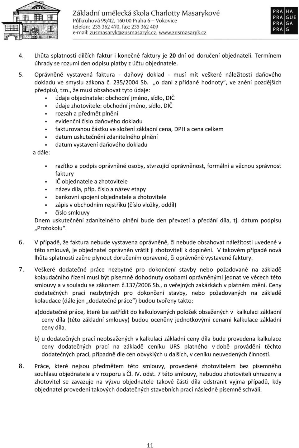 , že musí obsahovat tyto údaje: údaje objednatele: obchodní jméno, sídlo, DIČ údaje zhotovitele: obchodní jméno, sídlo, DIČ rozsah a předmět plnění evidenční číslo daňového dokladu fakturovanou