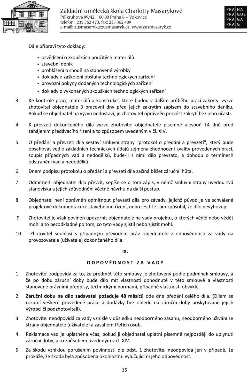 Ke kontrole prací, materiálů a konstrukcí, které budou v dalším průběhu prací zakryty, vyzve zhotovitel objednatele 3 pracovní dny před jejich zakrytím zápisem do stavebního deníku.