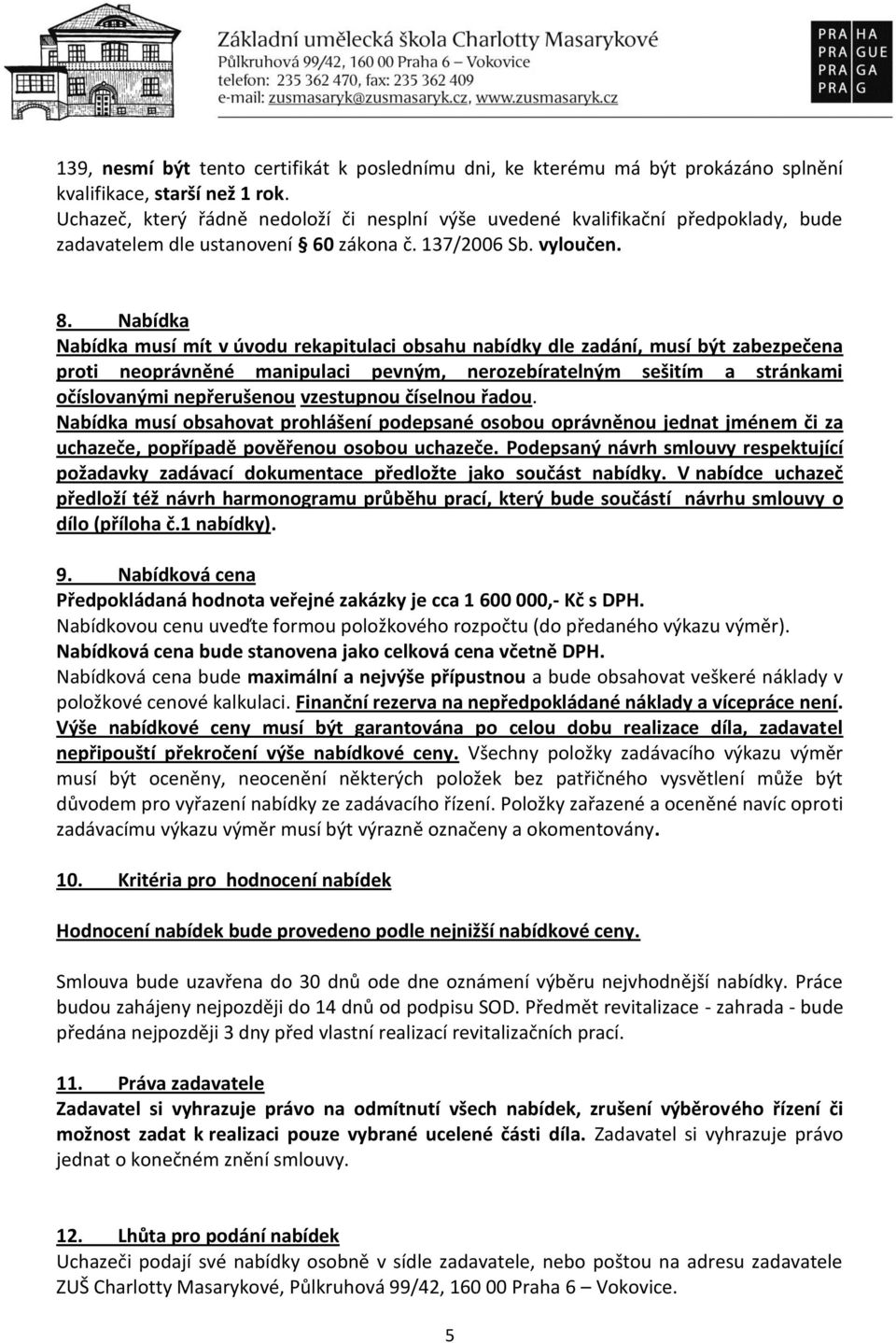 Nabídka Nabídka musí mít v úvodu rekapitulaci obsahu nabídky dle zadání, musí být zabezpečena proti neoprávněné manipulaci pevným, nerozebíratelným sešitím a stránkami očíslovanými nepřerušenou