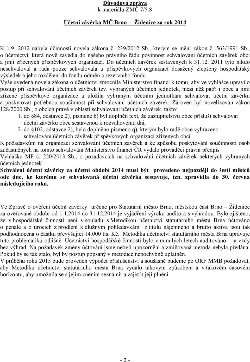 2011 tyto nikdo neschvaloval a rada pouze schvalovala u příspěvkových organizací dosažený zlepšený hospodářský výsledek a jeho rozdělení do fondu odměn a rezervního fondu.