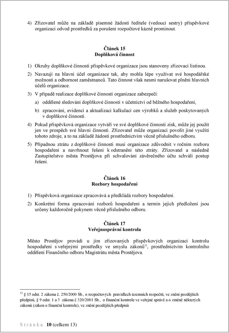 2) Navazují na hlavní účel organizace tak, aby mohla lépe využívat své hospodářské možnosti a odbornost zaměstnanců. Tato činnost však nesmí narušovat plnění hlavních účelů organizace.