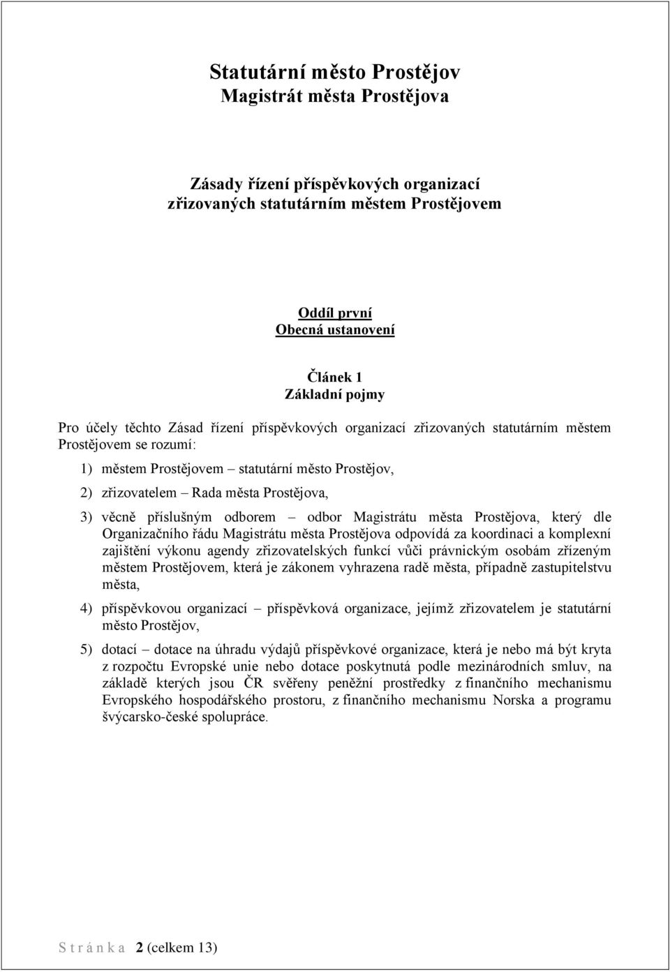 příslušným odborem odbor Magistrátu města Prostějova, který dle Organizačního řádu Magistrátu města Prostějova odpovídá za koordinaci a komplexní zajištění výkonu agendy zřizovatelských funkcí vůči