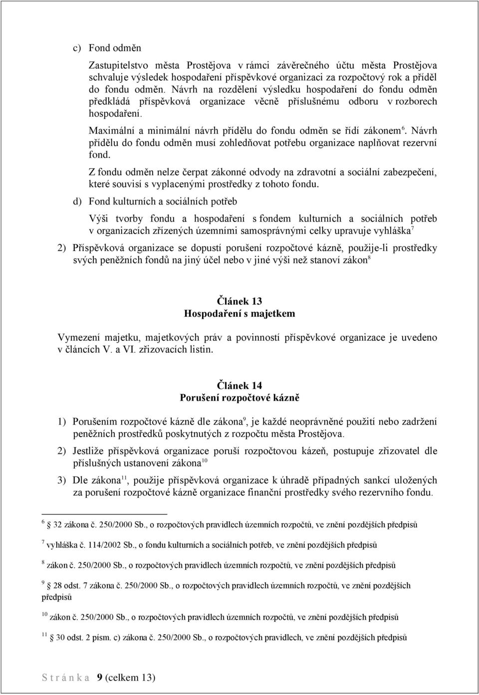 Maximální a minimální návrh přídělu do fondu odměn se řídí zákonem 6. Návrh přídělu do fondu odměn musí zohledňovat potřebu organizace naplňovat rezervní fond.