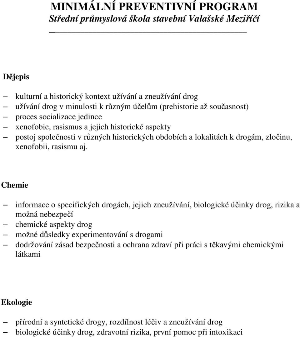 Chemie informace o specifických drogách, jejich zneužívání, biologické účinky drog, rizika a možná nebezpečí chemické aspekty drog možné důsledky experimentování s drogami