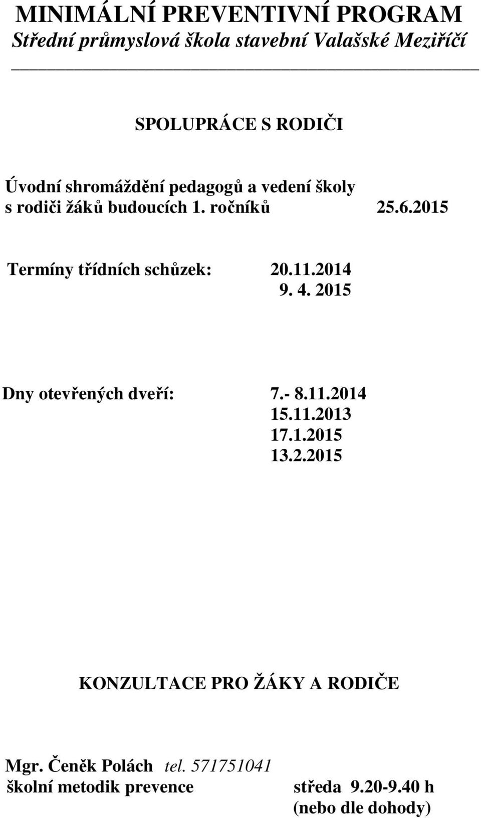 2015 Dny otevřených dveří: 7.- 8.11.2014 15.11.2013 17.1.2015 13.2.2015 KONZULTACE PRO ŽÁKY A RODIČE Mgr.